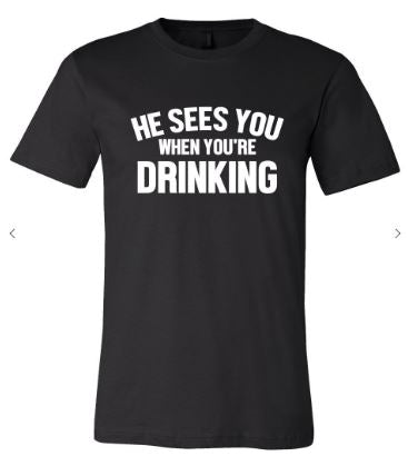 He sees you when you're Drinking Graphic Tee - Elevated Boutique CO